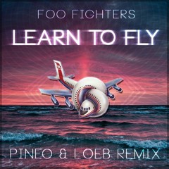 Foo Fighters - Learn To Fly (PINEO & LOEB Remix)