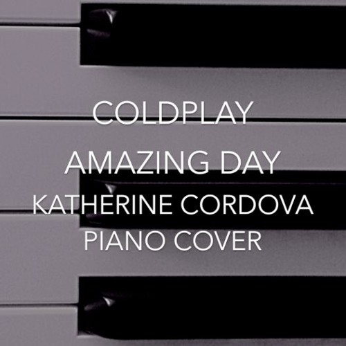 Stream Coldplay - Amazing Day (Katherine Cordova piano cover) by Katherine  Cordova | Listen online for free on SoundCloud