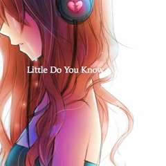 Little Do You Know - Nightcore