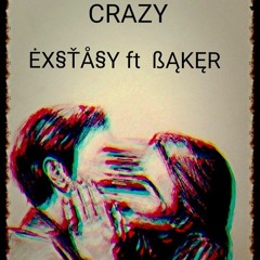 Crazy - Exstasy Ft Baker