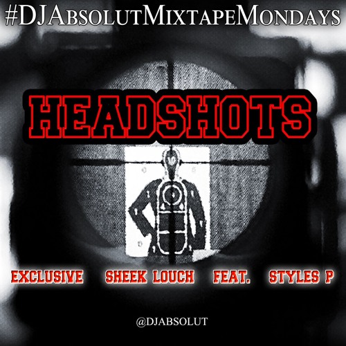 SHEEK LOUCH FEAT. STYLES P "HEADSHOTS" #DJAbsolutMIXTAPEmondays