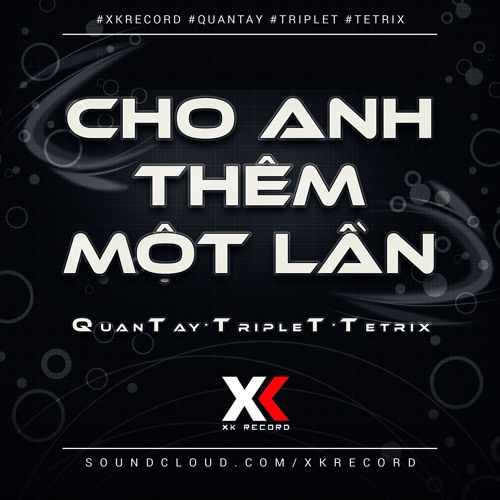 Cho Anh Thêm Một Lần - Quân Tây, TripleT, Tetrix