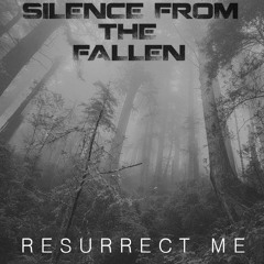 Silence From The Fallen - Resurrect Me [FREE DL]