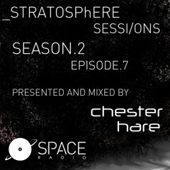 Stratosphere Sessions S2, Episode #7 Mixed By Chester Hare on SpaceRadio.fm