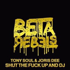 Tony Soul & Joris Dee - Shut The Fuck Up And Dj (Vocal Cut Mix) [Beta Rebels]