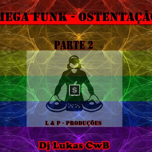Mega Funk - Ostentação - Parte 2 ( DJ Lukas CwB )