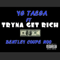 Yg Taega Ft. Bentley Coupe-Tryna Get Rich