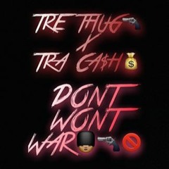 Dont Want War TRE THUG x TRA CA$H