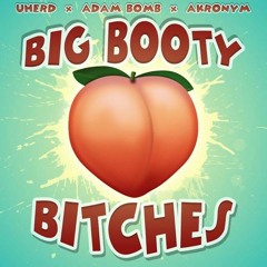 Adam Bomb & UHERD & Akronym - Big Booty Bitches