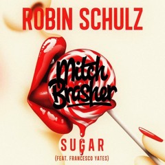 Sugar (Mitch Brasher Bootleg) - Robin Schulz [Free Download] (READ DESCRIPTION!)