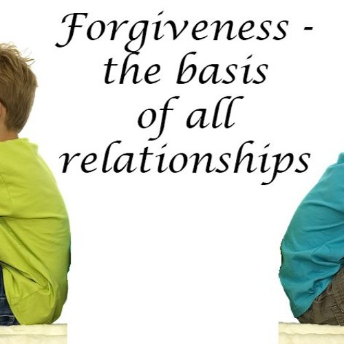Forgiveness - The Basis Of All Relatinoships