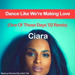 Ciara - Dance Like We're Making Love (One Of Those Days '02 Remix)  @InitialTalk