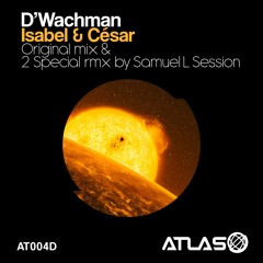 3[ATLAS 004D] D'Wachman - Isabel & César EP - "Isabel & César" - (Samuel L Session Chord Mix)