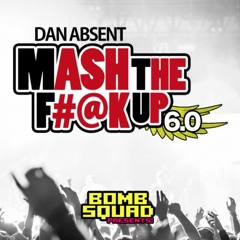 Dan Absent - MASH THE F#@K UP 6.0   [NEW ACCOUNT]