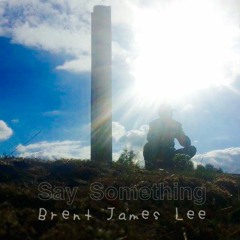 Say Something (Cover) By Brent James Lee