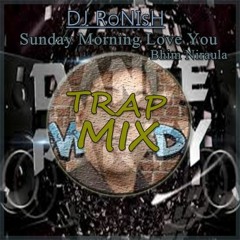 DJ RoNIsH - Sunday Morning Love You - Bhim Niraula (Trap Mix)