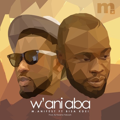 M.anifest - W'ani Aba ft. Bisa Kdei