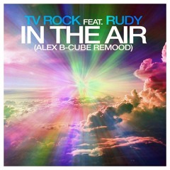 Tv Rock feat. Rudy - In The Air (Alex B-Cube Remood)