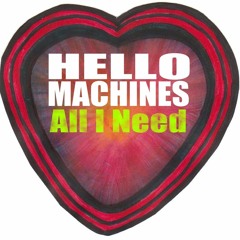 Hello Machines - All I Need