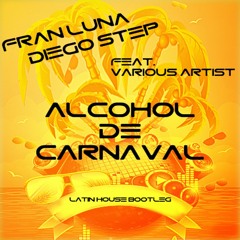 Diego Step & Fran Luna Ft. Various Artist - Alcohol De Carnaval (Latin House Bootleg)