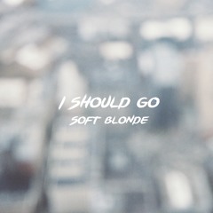 Soft Blonde - I Should Go