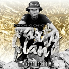 CHI CHING CHING - PARTY PLAN - GET THERE RIDDIM