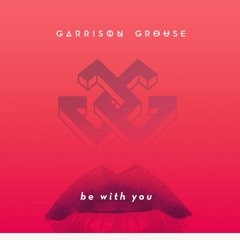 Garrison Grouse - Be With You