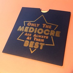 ONLY THE MEDIOCRE ARE ALWAYS AT THEIR BEST
