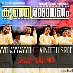 Ayyayyo Ayyayyo Ft. Vineeth Sreenivasan ( Kunjiramayanam ) - Akash Gigi Mix