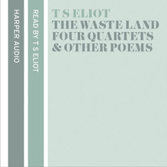 T. S. Eliot Reads The Waste Land, Four Quartets and Other Poems, By T. S. Eliot, Read by T. S. Eliot