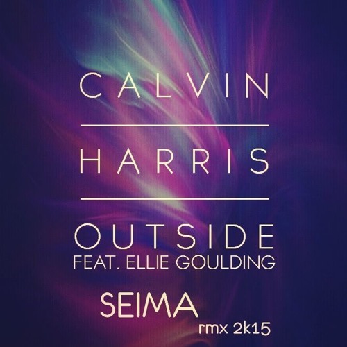 OUTSIDE - Calvin Harris Ft. Ellie Goulding (SEIMA Rmx 2k15)