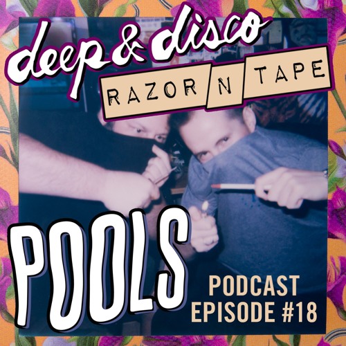 The Deep&Disco / Razor-N-Tape Podcast - Episode #18: POOLS