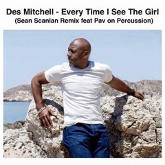 Des Mitchell - Every Time I See The Girl (Sean Scanlan Remix Feat Pav On Percussion)