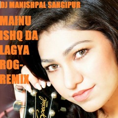 MAINU ISHQ DA LAGYA ROG- REMIX DJ MANISHPAL SANGIPUR