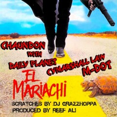 El Mariachi feat Chaundon, Cymarshall Law & Daily Planet (prod. by Reef Ali) Cuts By DJ Grazzhoppa