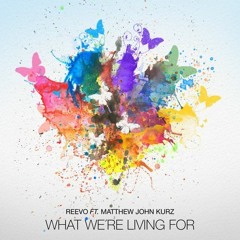 Reevo ft. Matthew John Kurz - What We're Living For (Extended Mix) → LIMITED DOWNLOADS ←