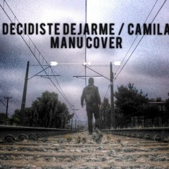 Decidiste Dejarme - Camila (Cover by Manu)