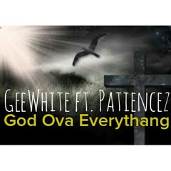 GeeWhite ft.Patiencez- God Ova Everythang