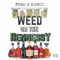 PYRO FT. EUROZ - WEED or the HENNESSY