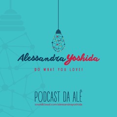 Podcast da Alê #029 - Entrevista com Alessandra Yoshida