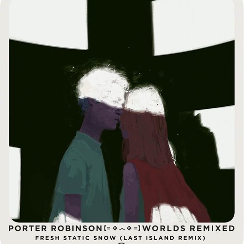 Porter Robinson - Fresh Static Snow (Last Island Remix)