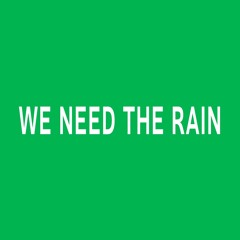 We Need the Rain