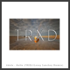 Adele - Hello (TRXD//Leroy Sanchez Remix)