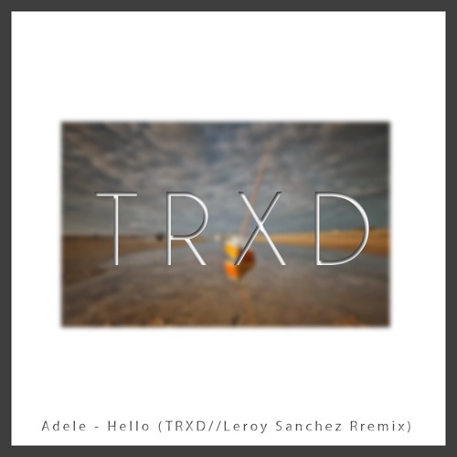 Adele - Hello (TRXD//Leroy Sanchez Remix)