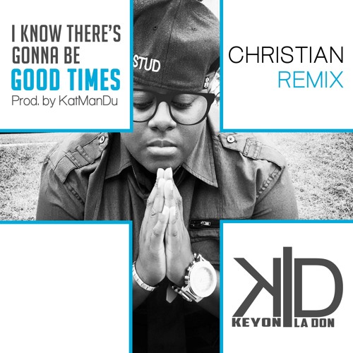 I Know Theres Gonna Be Good Times(Christian Remix) - Keyon La Don