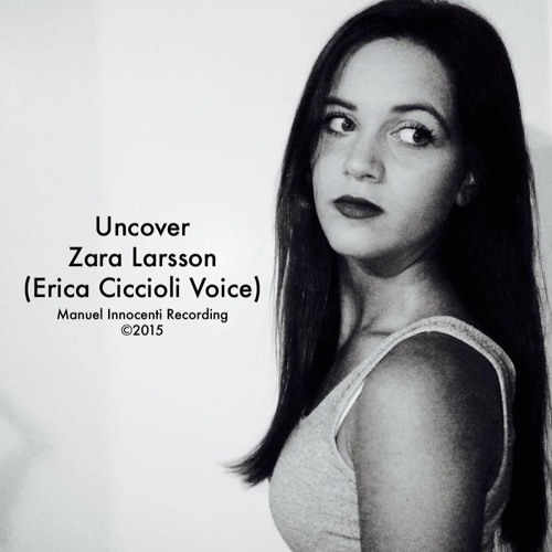 Stream Zara Larsson - Uncover (Erica Ciccioli Voice) by Manuel Innocenti |  Listen online for free on SoundCloud