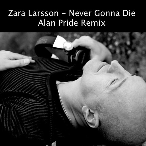 Stream Zara Larsson - Never Gonna Die (Alan Pride Remix) by ALANPRIDE |  Listen online for free on SoundCloud