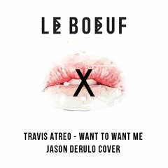 Le Boeuf x Travis Atreo -  Want To Want Me (Jason Derulo Cover)