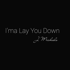 I'ma Lay You Down