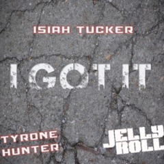 I Got It - Isiah Tucker featuring Jellyroll & Tyrone Hunter